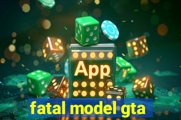 fatal model gta