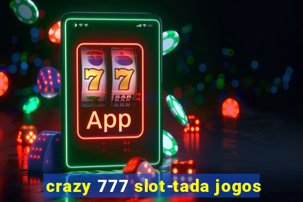 crazy 777 slot-tada jogos