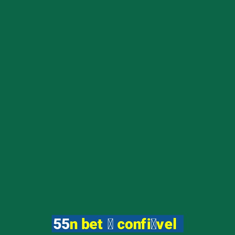 55n bet 茅 confi谩vel