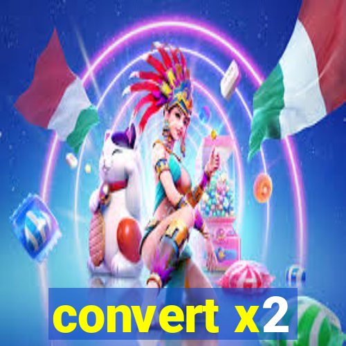 convert x2