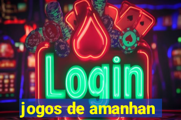 jogos de amanhan