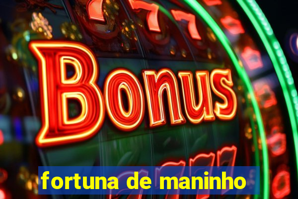 fortuna de maninho