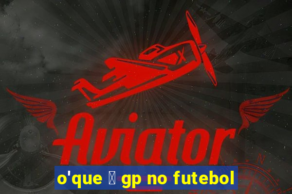 o'que 茅 gp no futebol