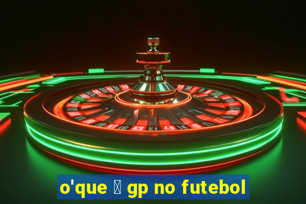 o'que 茅 gp no futebol