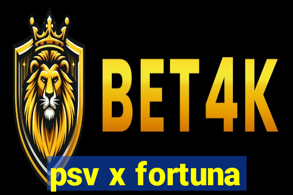 psv x fortuna