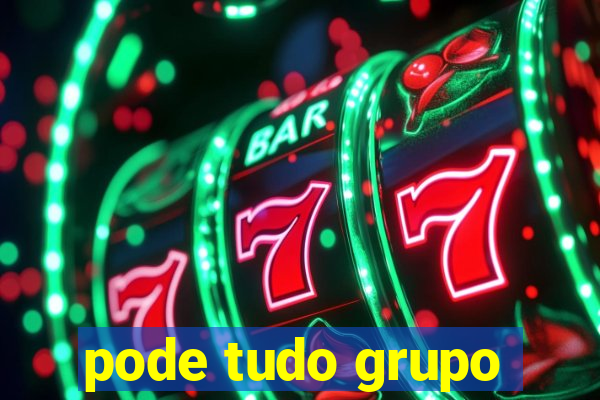 pode tudo grupo