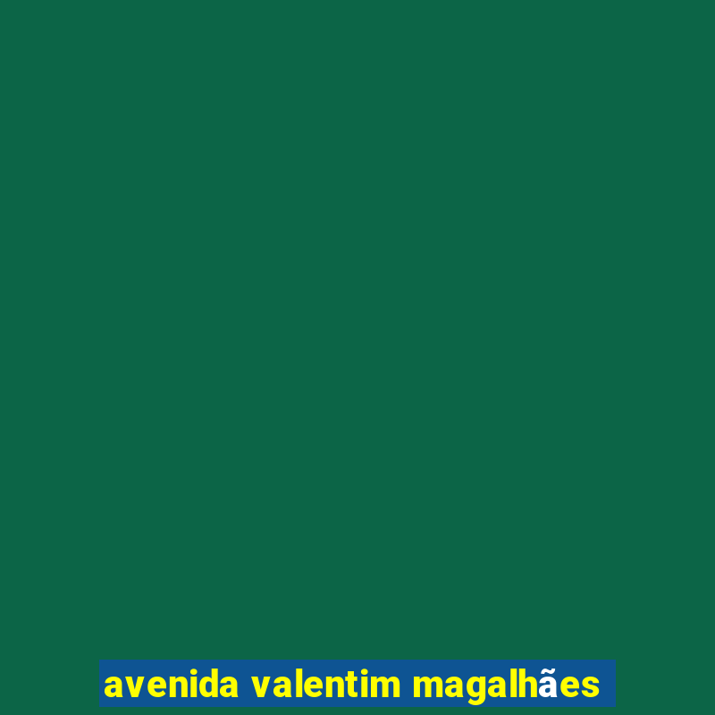 avenida valentim magalhães