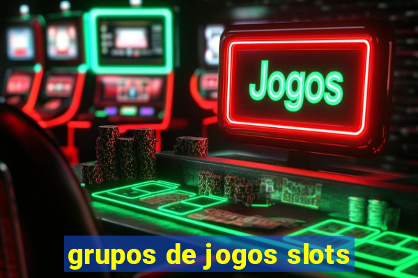 grupos de jogos slots