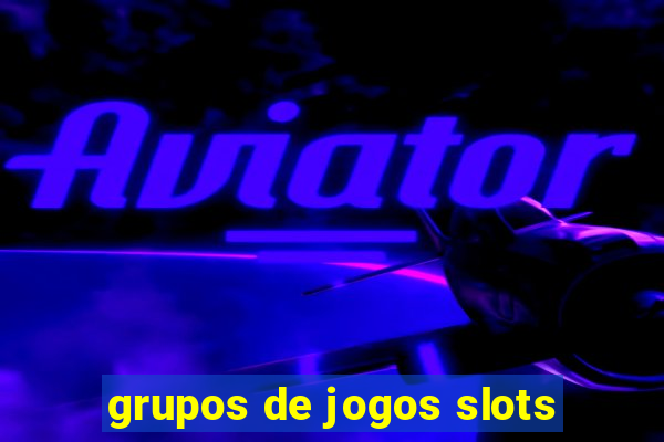 grupos de jogos slots