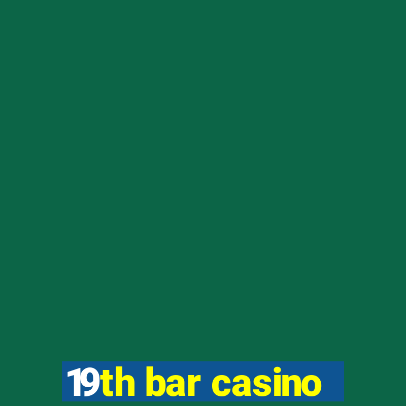 19th bar casino