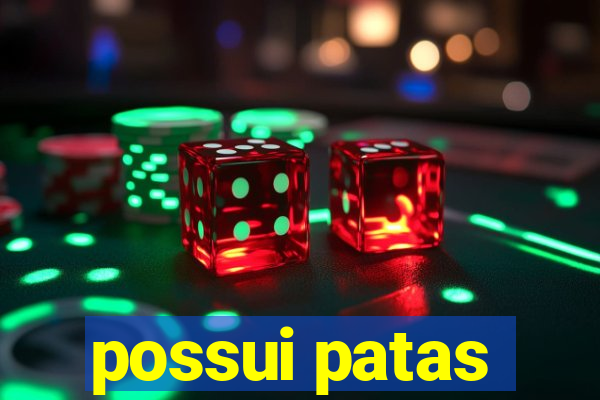 possui patas