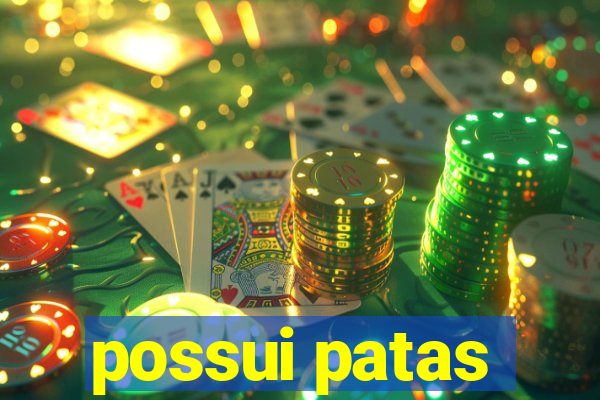 possui patas