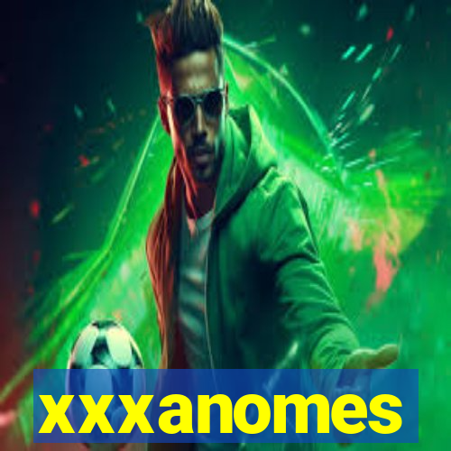 xxxanomes