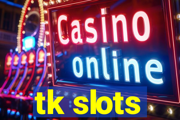 tk slots