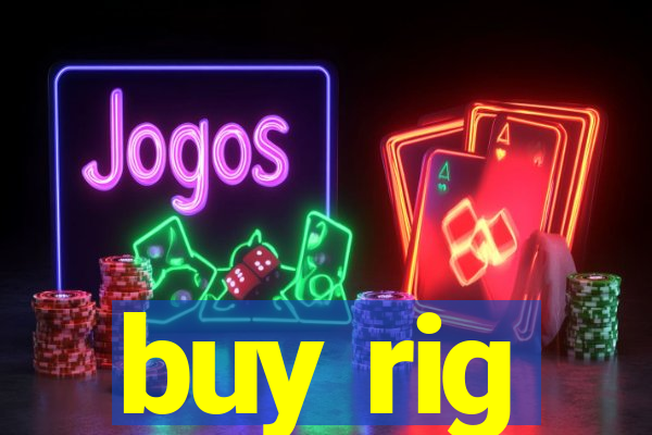 buy rig