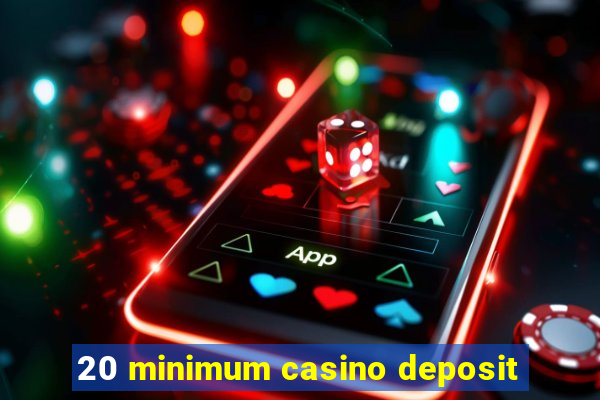 20 minimum casino deposit