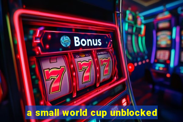 a small world cup unblocked