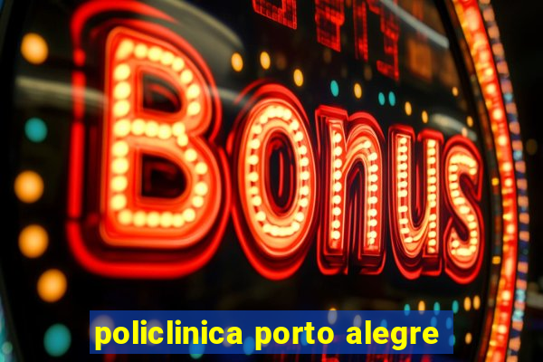 policlinica porto alegre