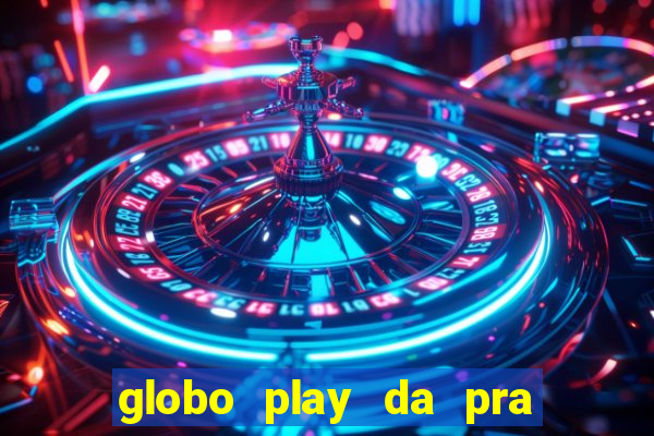 globo play da pra assistir jogo ao vivo