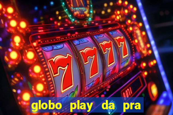 globo play da pra assistir jogo ao vivo