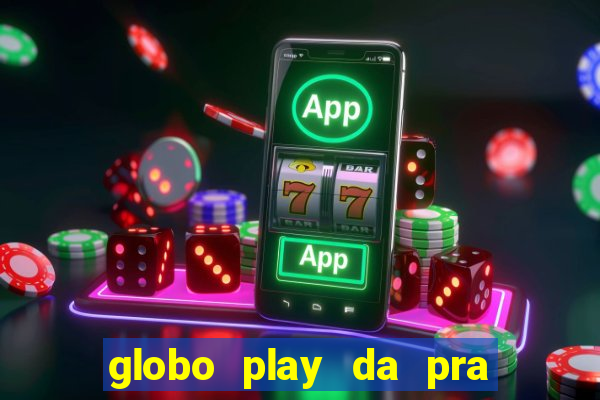 globo play da pra assistir jogo ao vivo