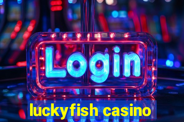 luckyfish casino