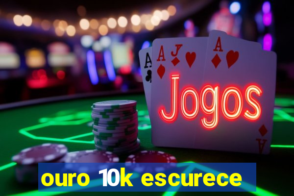 ouro 10k escurece