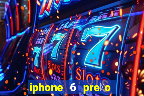 iphone 6 pre莽o casas bahia