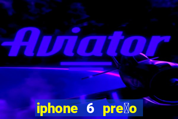 iphone 6 pre莽o casas bahia