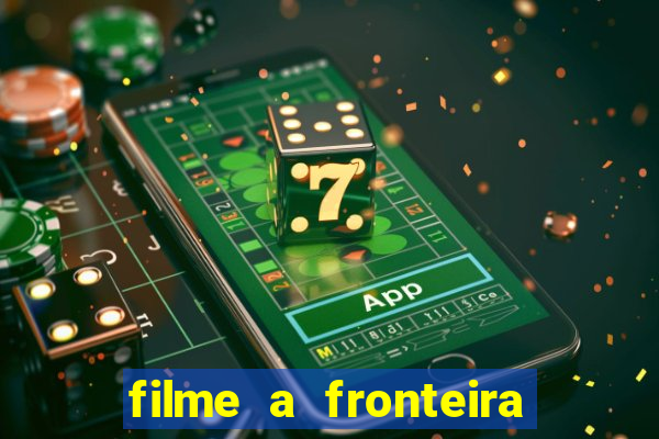 filme a fronteira 2007 completo dublado