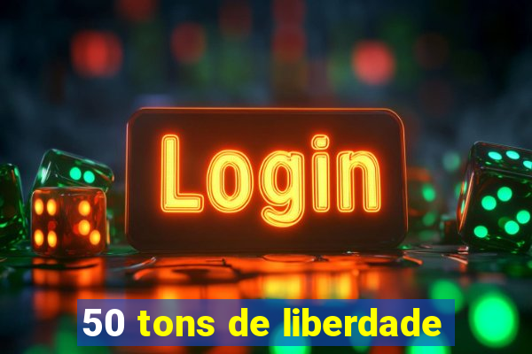 50 tons de liberdade