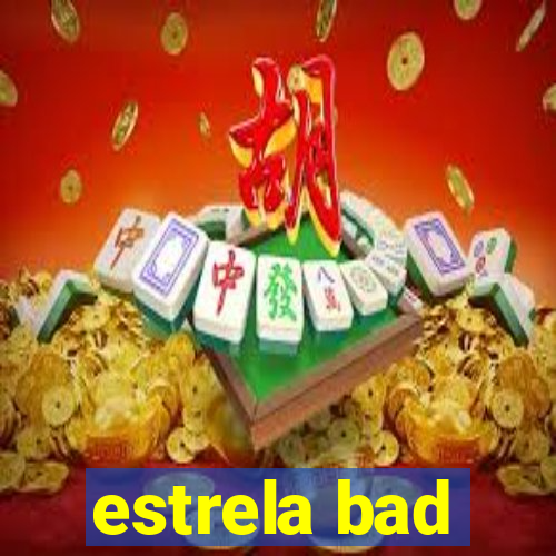 estrela bad