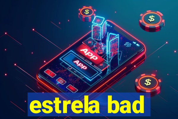 estrela bad