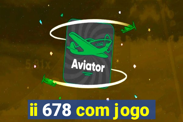 ii 678 com jogo