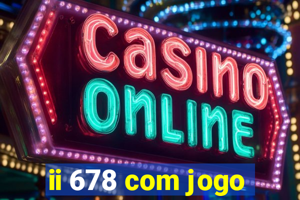 ii 678 com jogo