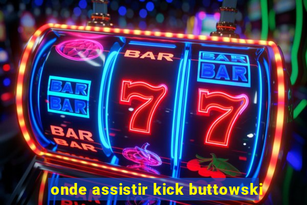 onde assistir kick buttowski