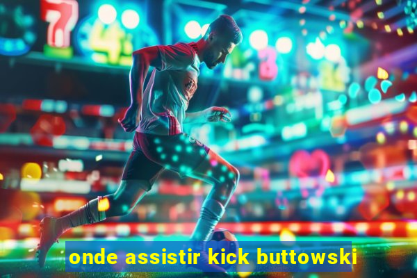 onde assistir kick buttowski