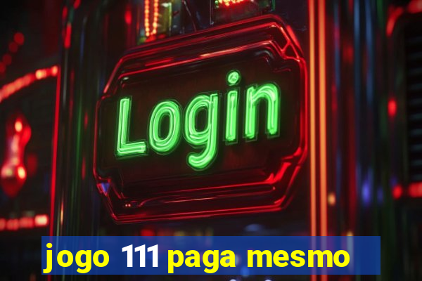 jogo 111 paga mesmo