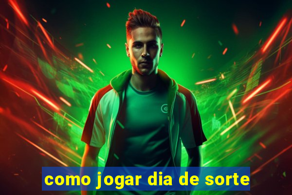 como jogar dia de sorte