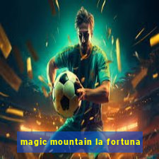 magic mountain la fortuna