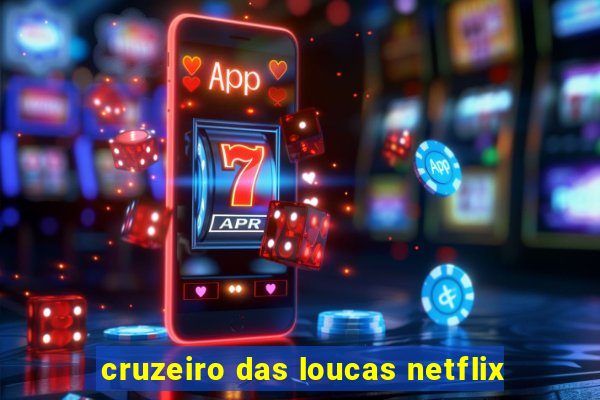 cruzeiro das loucas netflix