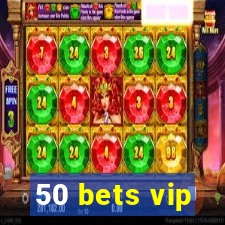 50 bets vip