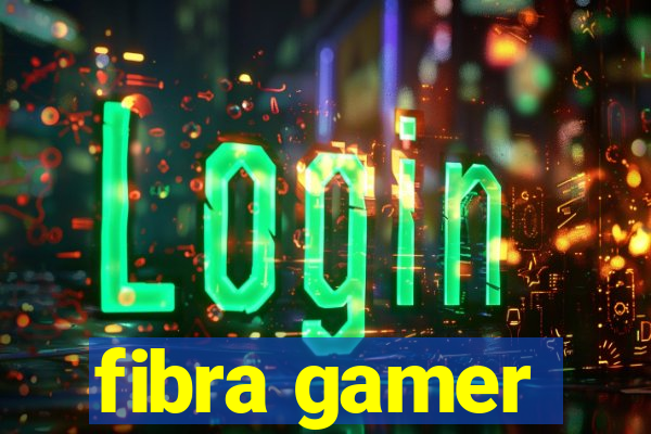 fibra gamer