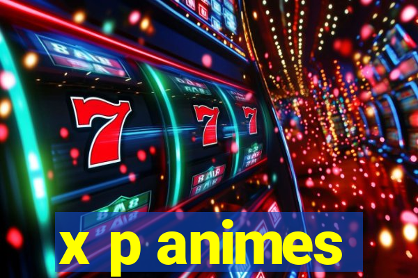 x p animes