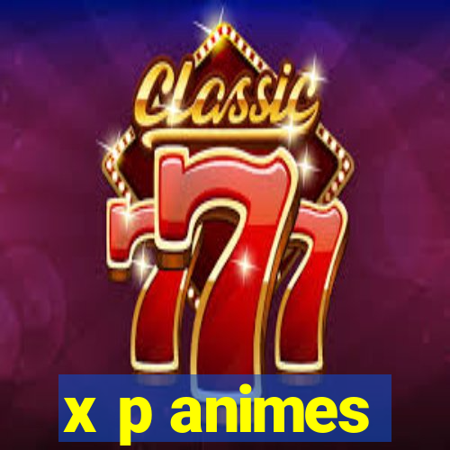 x p animes