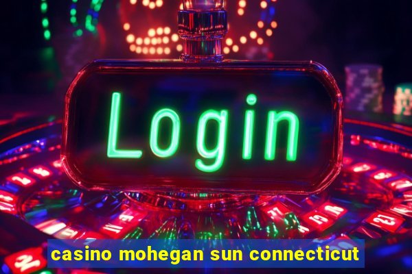 casino mohegan sun connecticut