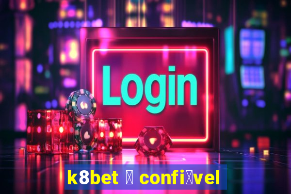 k8bet 茅 confi谩vel