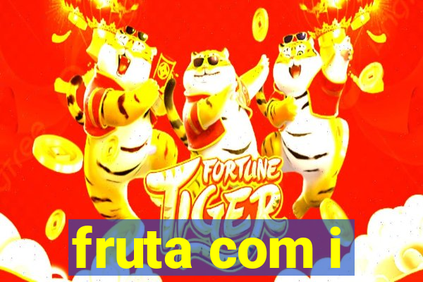 fruta com i