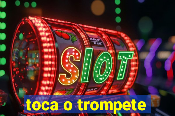 toca o trompete