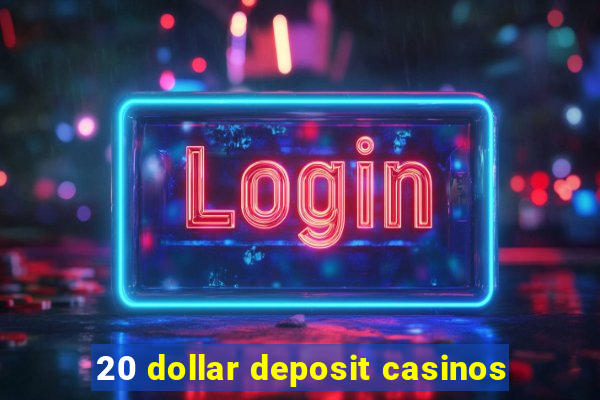 20 dollar deposit casinos